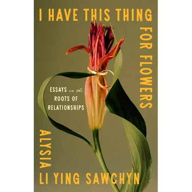 I Have This Thing for Flowers: Essays on the Roots of Relationships