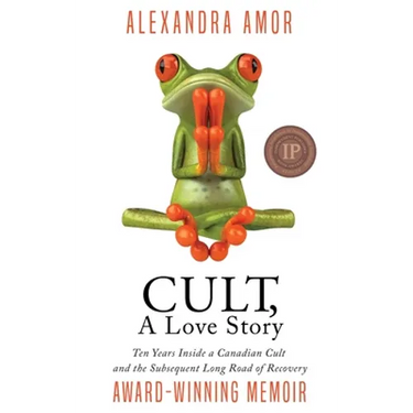Cult, A Love Story: Ten Years Inside a Canadian Cult and the Subsequent Long Road of Recovery