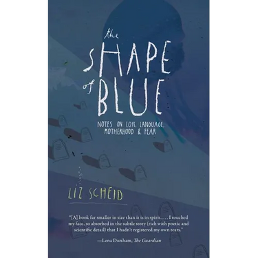 The Shape of Blue: Notes on Loss, Language, Motherhood & Fear