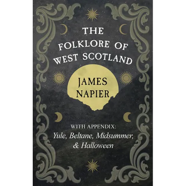 The Folklore of West Scotland: With Appendix: Yule, Beltane, Midsummer, and Halloween