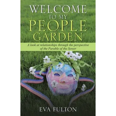 Welcome to My People Garden: A Look at Relationships Through the Perspective of the Parable of the Sower