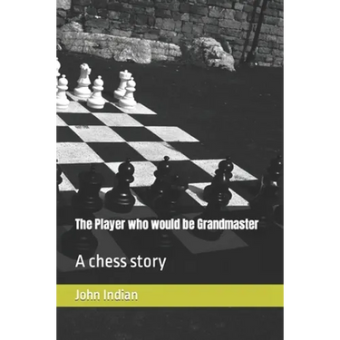The Player who would be Grandmaster: A chess story