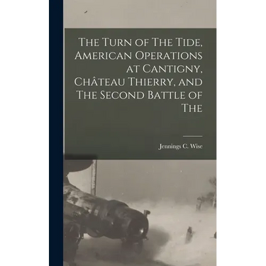 The Turn of The Tide, American Operations at Cantigny, Château Thierry, and The Second Battle of The