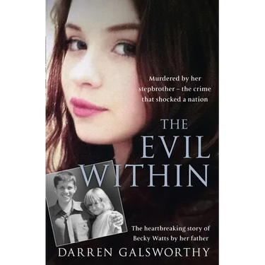 The Evil Within: Murdered by Her Stepbrother - The Crime That Shocked a Nation. the Heartbreaking Story of Becky Watts by Her Father