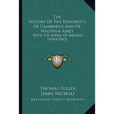The History Of The University Of Cambridge And Of Waltham Abbey: With The Appeal Of Injured Innocence