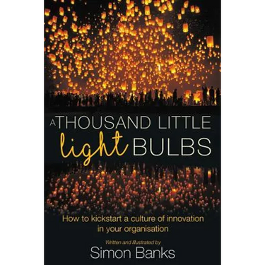 A Thousand Little Lightbulbs: How to kickstart a culture of innovation in your organisation