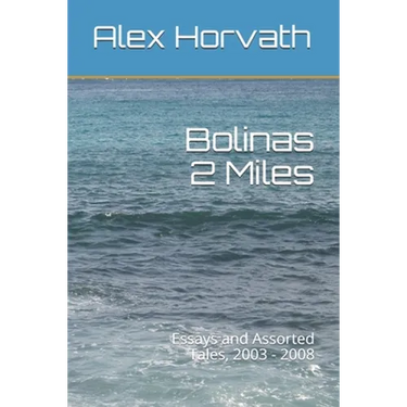 Bolinas 2 Miles: Essays and Assorted Tales, 2003 - 2008