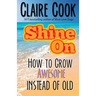 Shine On: How To Grow Awesome Instead of Old