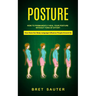 Posture: How to Permanently Heal Your Posture Without Tons of Effort (How Does Our Body Language Influence People Around Us)