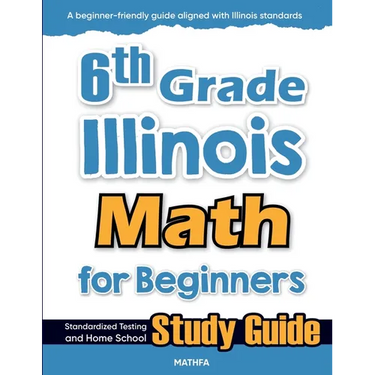 6th Grade Illinois Math for Beginners: Standardized Testing and Home School Study Guide