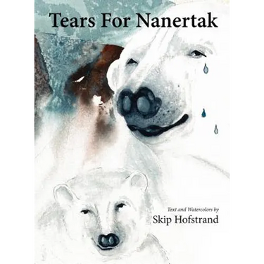 Tears For Nanertak: Text and Watercolors By Skip Hofstrand