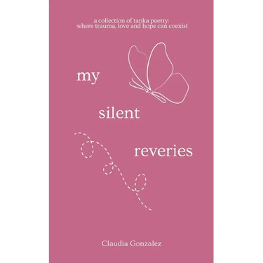 My Silent Reveries A Collection of Tanka Poetry: Where Trauma, Love and Hope Can Coexist