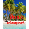 Beach coloring book: An Adult Coloring Book Featuring Fun and Relaxing Beach Vacation Scenes, Peaceful Ocean Landscapes and Beautiful Summe