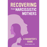 Recovering from Narcissistic Mothers: A Daughter's Guide