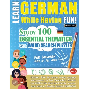 Learn German While Having Fun! - For Children: KIDS OF ALL AGES - STUDY 100 ESSENTIAL THEMATICS WITH WORD SEARCH PUZZLES - VOL.1 - Uncover How to Impr