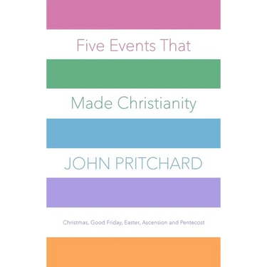 Five Events That Made Christianity: Christmas, Good Friday, Easter, Ascension and Pentecost