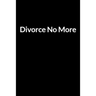 Divorce No More: The Busy Husband's Guide to Saving Your Marriage through Text Messaging (for Men Only)