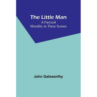 The Little Man: A Farcical Morality in Three Scenes