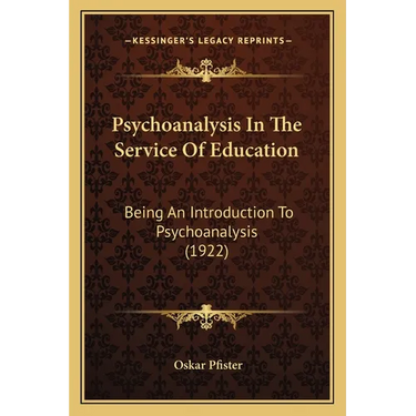 Psychoanalysis In The Service Of Education: Being An Introduction To Psychoanalysis (1922)