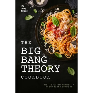 The Big Bang Theory Cookbook: Not So Gastronomically Redundant Cookbook