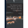 The Magician's Own Book, or The Whole Art of Conjuring