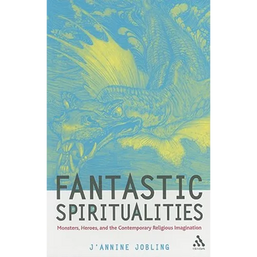 Fantastic Spiritualities: Monsters, Heroes and the Contemporary Religious Imagination