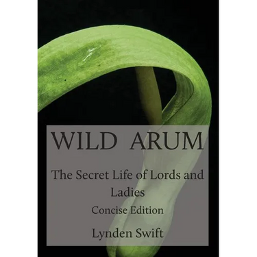 Wild Arum: The Secret Life of Lords and Ladies. Concise Edition.