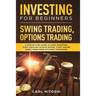 Investing for Beginners, Swing Trading, Options trading: A Step By Step Guide to Start Investing, Start Creating Passive Income, Start Making Money Fr