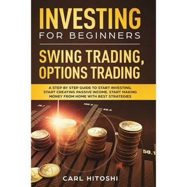 Investing for Beginners, Swing Trading, Options trading: A Step By Step Guide to Start Investing, Start Creating Passive Income, Start Making Money Fr