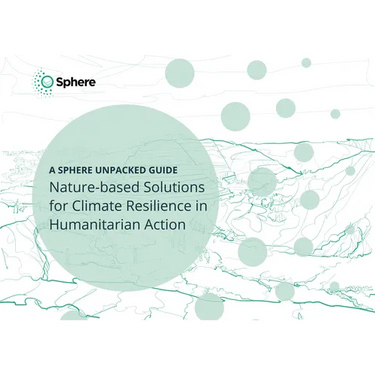 Nature-Based Solutions for Climate Resilience in Humanitarian Action: A Sphere Unpacked Guide