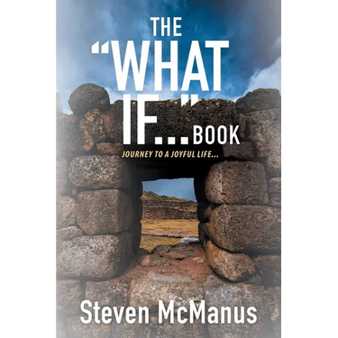The "What If..." Book: Journey to a Joyful Life...