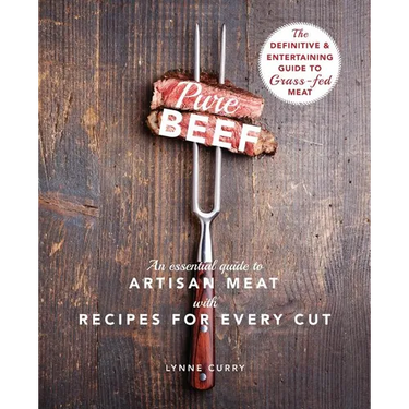 Pure Beef: An Essential Guide to Artisan Meat with Recipes for Every Cut