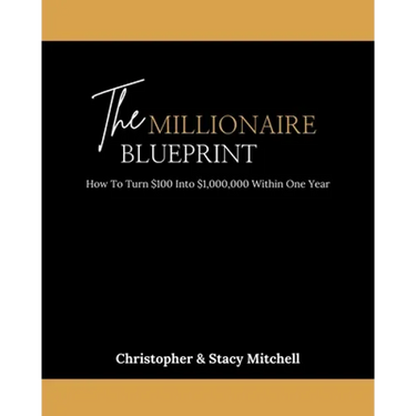 The Millionaire Blueprint: How To Turn $100 Into $1,000,000 Within One Year
