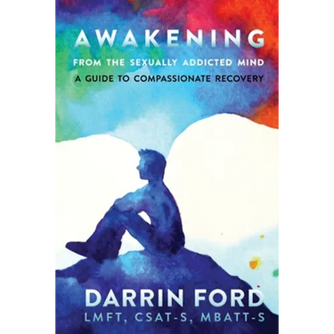 Awakening from the Sexually Addictive Mind: A Guide to Compassionate Recovery