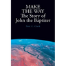 MAKE THE WAY The Story of John the Baptizer