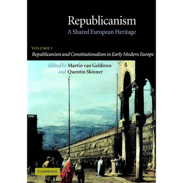 Republicanism: Volume 1, Republicanism and Constitutionalism in Early Modern Europe: A Shared European Heritage