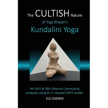 The CULTISH Nature of Yogi Bhajan's Kundalini Yoga: His 3HO & Sikh Dharma Community analyzed using Dr. S. Hassan's BITE model
