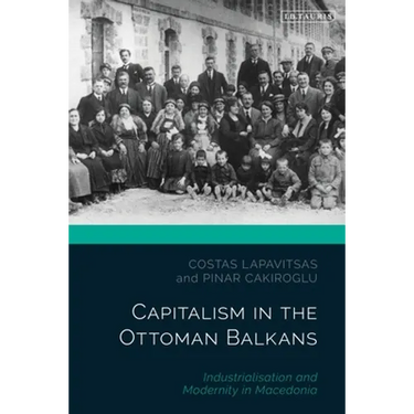 Capitalism in the Ottoman Balkans: Industrialisation and Modernity in Macedonia