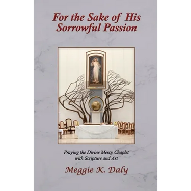 For the Sake of His Sorrowful Passion: Praying the Divine Mercy Chaplet with Scripture and Art (B&W Version)
