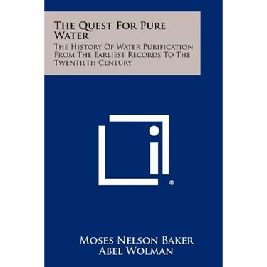 The Quest For Pure Water: The History Of Water Purification From The Earliest Records To The Twentieth Century