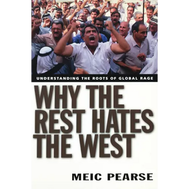 Why the Rest Hates the West: Understanding the Roots of Global Rage