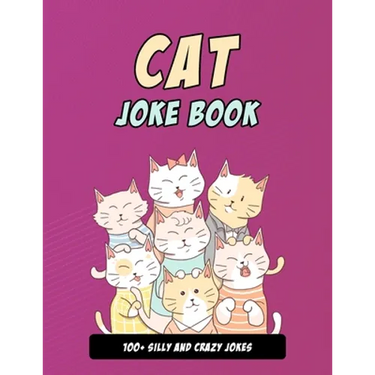 Cat Joke Book: Silly Cat Gift For Cat Lovers, 100+ Crazy Cat Jokes