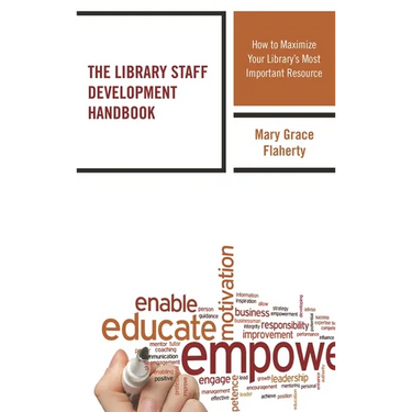 The Library Staff Development Handbook: How to Maximize Your Library's Most Important Resource