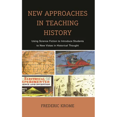 New Approaches in Teaching History: Using Science Fiction to Introduce Students to New Vistas in Historical Thought