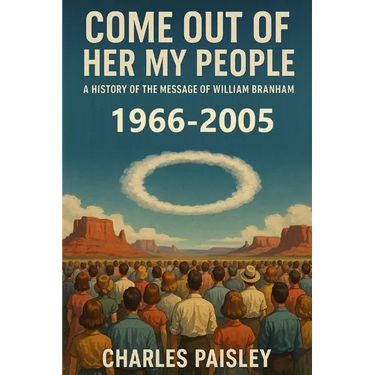 Come Out Of Her My People (Vol. II: 1966-2005): A History of The Message of William Branham: The Hearts of the Children