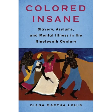 Colored Insane: Slavery, Asylums, and Mental Illness in the Nineteenth Century