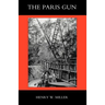 Paris Gun. the Bombardment of Paris by the German Long-Range Guns and the Great German Offensives of 1918