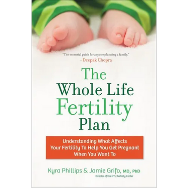 The Whole Life Fertility Plan: Understanding What Effects Your Fertility to Help You Get Pregnant When You Want to