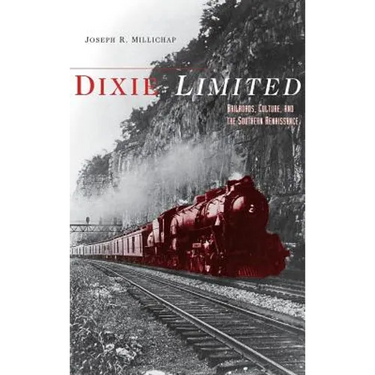 Dixie Limited: Railroads, Culture, and the Southern Renaissance