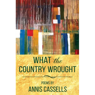 What the Country Wrought: Poems by Annis Cassells